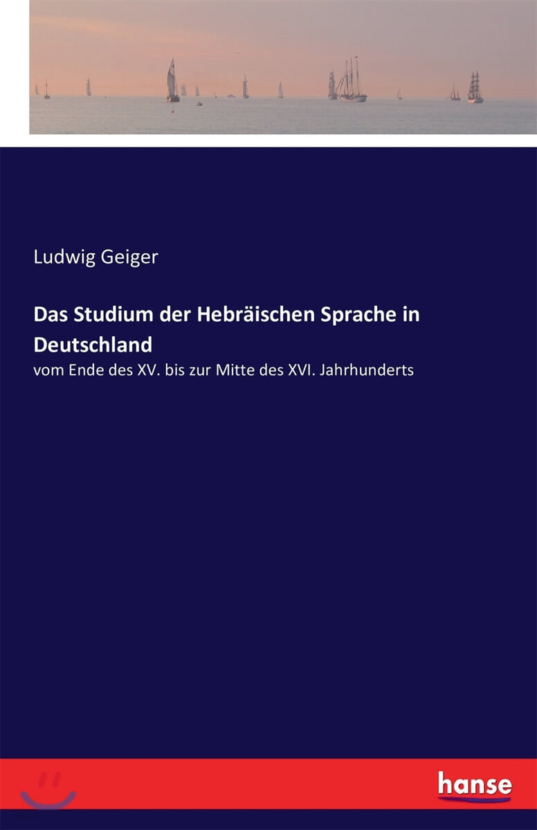 Das Studium der Hebraischen Sprache in Deutschland (vom Ende des XV. bis zur Mitte des XVI. Jahrhunderts)