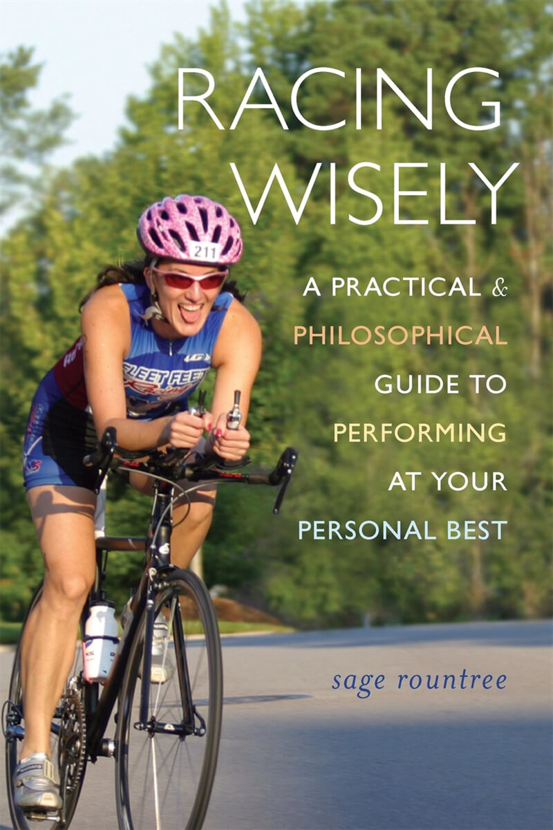 Racing Wisely (A Practical and Philosophical Guide to Performing at Your Personal Best)