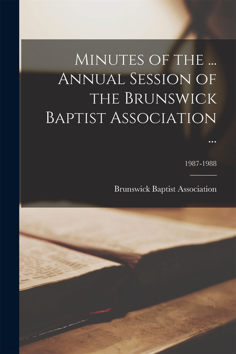 Minutes of the ... Annual Session of the Brunswick Baptist Association ...; 1987-1988