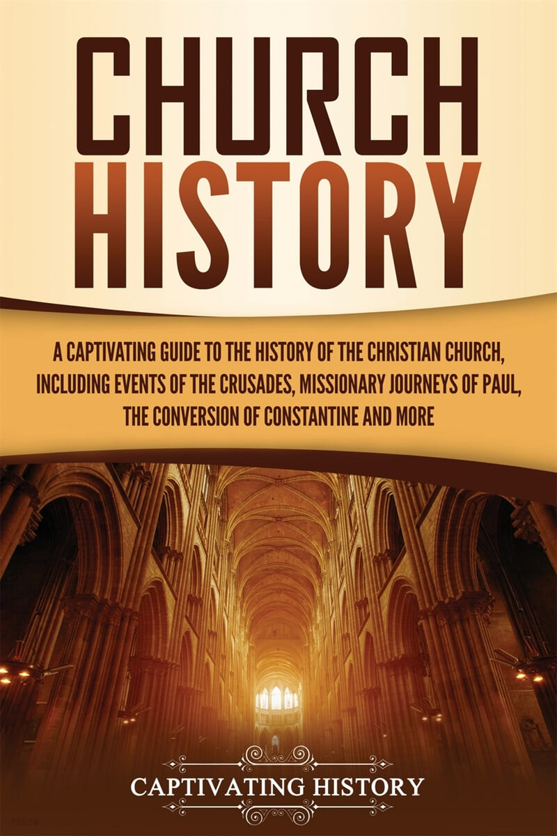 Church History (A Captivating Guide to the History of the Christian Church, Including Events of the Crusades, the Missionary Journeys of Paul, the Conversion of Constantine, and More)