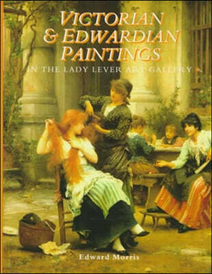 The Victorian and Edwardian Paintings in the Lady Lever Art Gallery (British Artists Born After 1810 Excluding the Early Pre-Raphaelites)