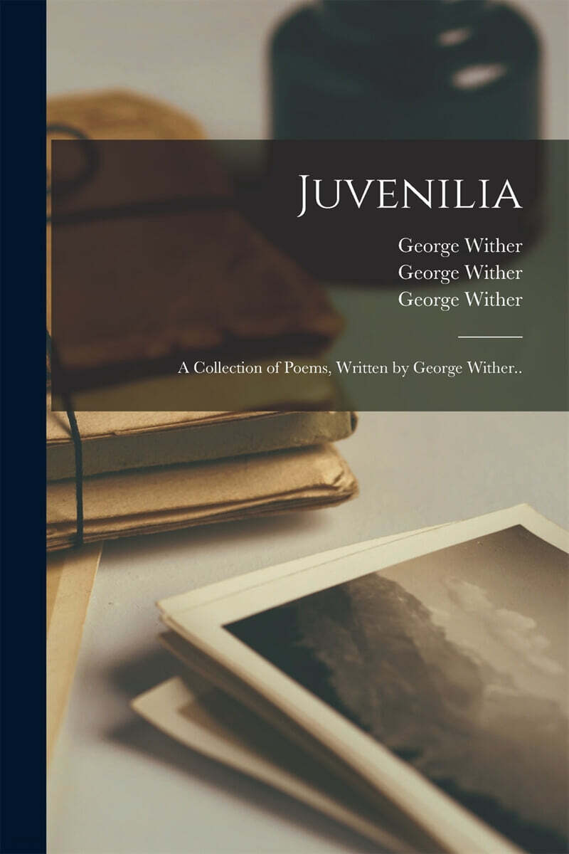 Juvenilia: a Collection of Poems, Written by George Wither..