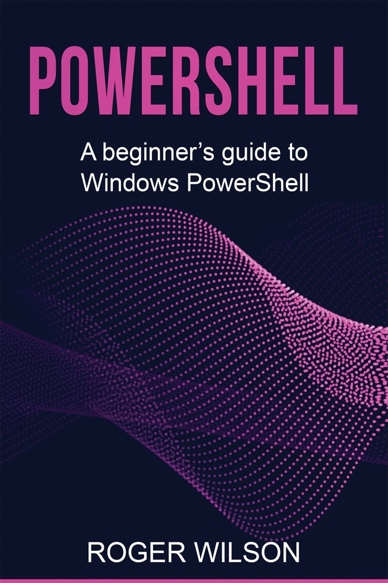 PowerShell (A Beginner’s Guide to Windows PowerShell)