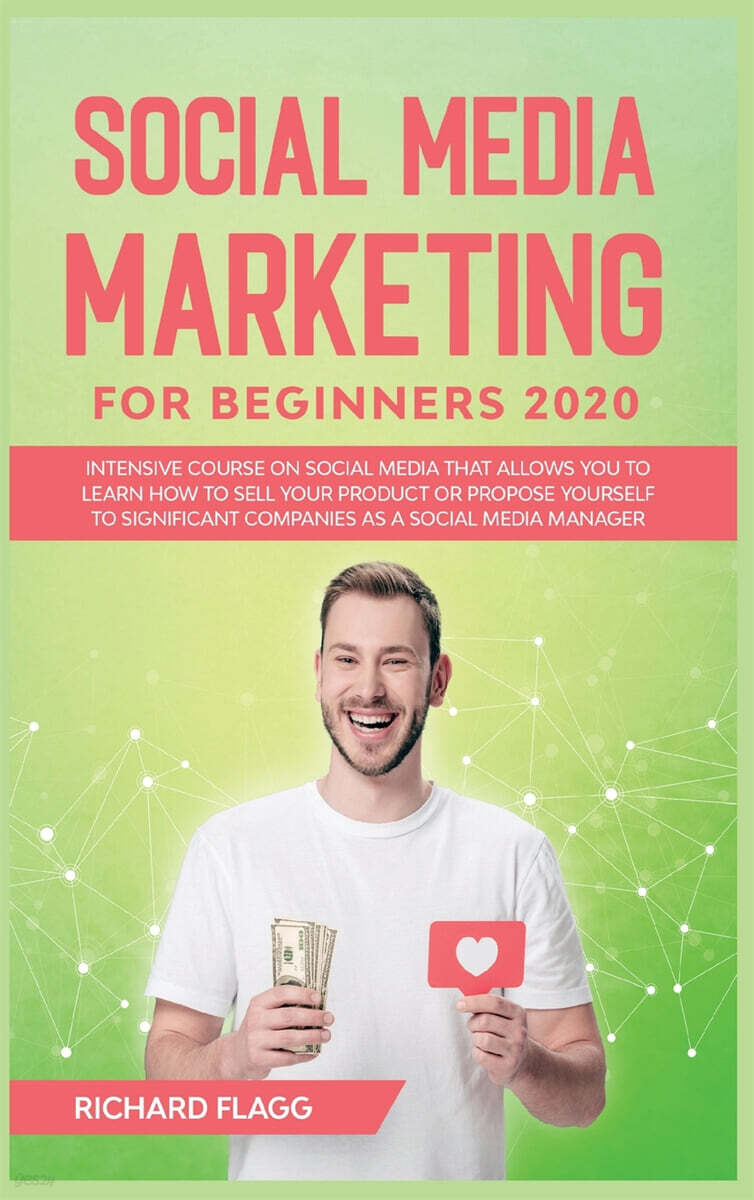 Social Media Marketing for Beginners 2020 (Intensive Course on Social Media That Allows You to Learn How To Sell Your Product or Propose Yourself to Significant Companies as a Social Media Manager)