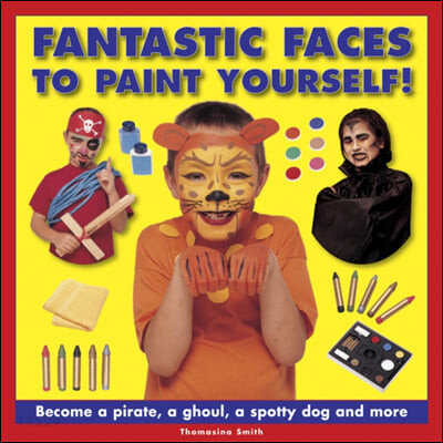Fantastic Faces to Paint Yourself!: Become a Pirate, a Ghoul, a Spotty Dog and More (Become a Pirate, a Ghoul, a Spotty Dog and More)