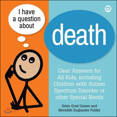 I Have a Question about Death: Clear Answers for All Kids, Including Children with Autism Spectrum Disorder or Other Special Needs (A Book for Children with Autism Spectrum Disorder and Other Special Needs)