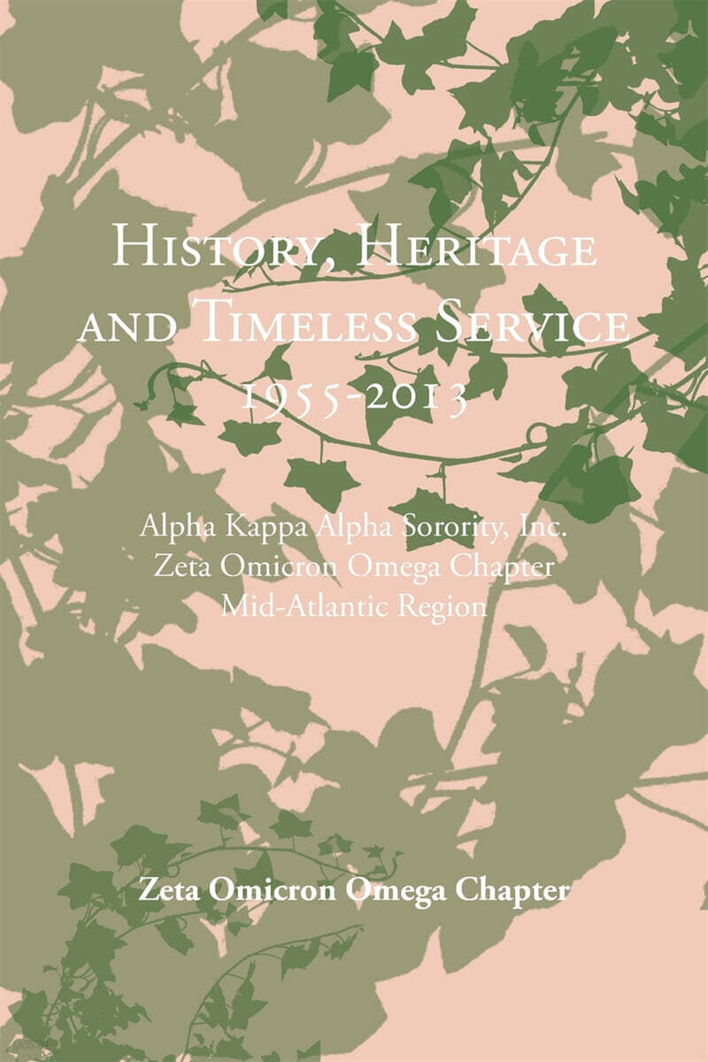 History, Heritage and Timeless Service 1955-2013 (Alpha Kappa Alpha Sorority, Inc. Zeta Omicron Omega Chapter Mid-Atlantic Region)