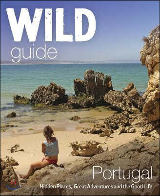 The Wild Guide Portugal (Hidden Places, Great Adventures and the Good Life)