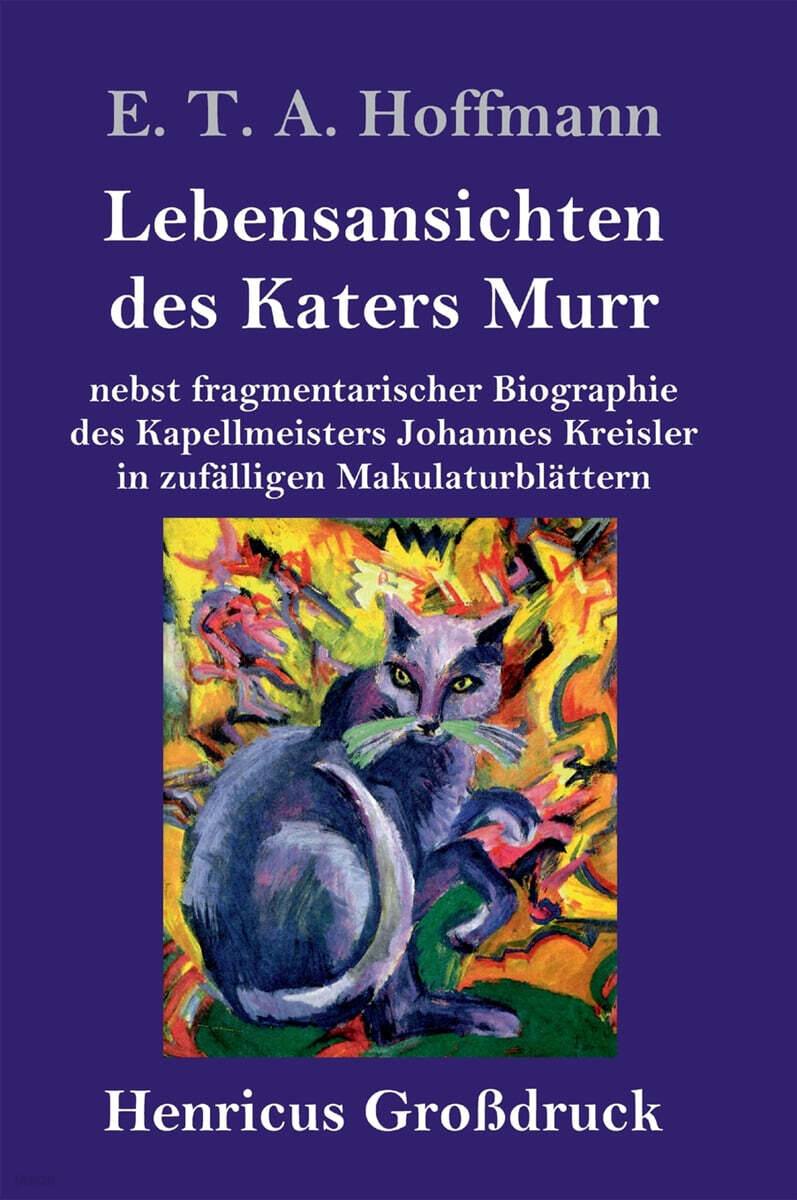 Lebensansichten des Katers Murr (Großdruck): nebst fragmentarischer Biographie des Kapellmeisters Johannes Kreisler in zufalligen Makulaturblattern