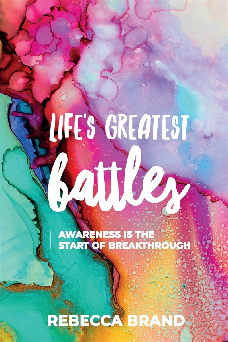 Life’s Greatest Battles (Awareness is the start of breakthrough)