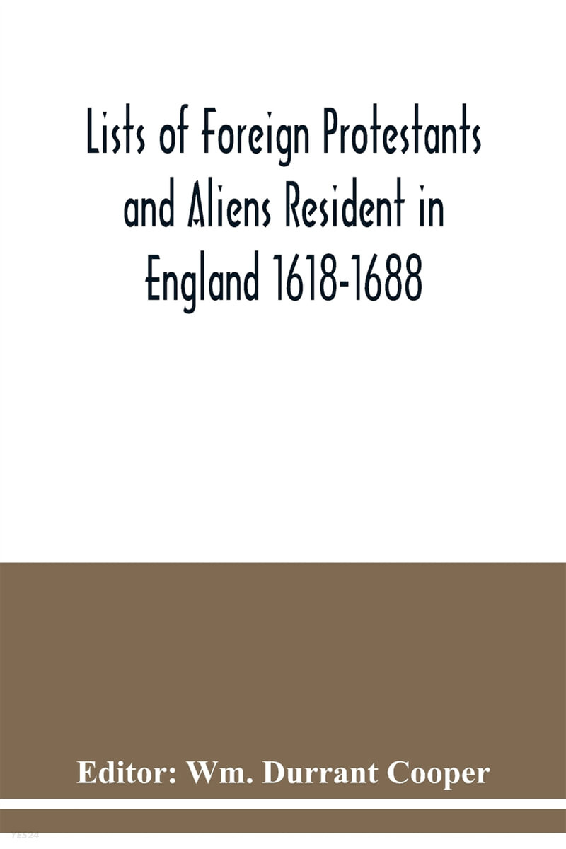 Lists of Foreign Protestants and Aliens Resident in England 1618-1688