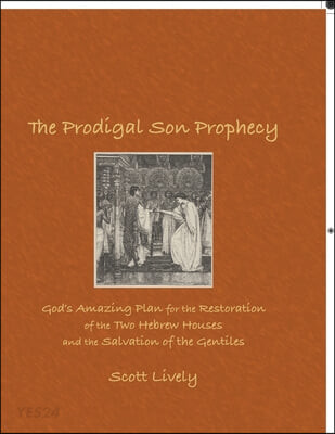 The Prodigal Son Prophecy (God’s Amazing Plan for the Restoration of the Two Hebrew Houses and the Salvation of the Gentiles)