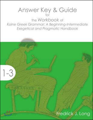 Answer Key & Guide for the Workbook of Koine Greek Grammar (A Beginning-intermediate Exegetical and Pragmatic Handbook)