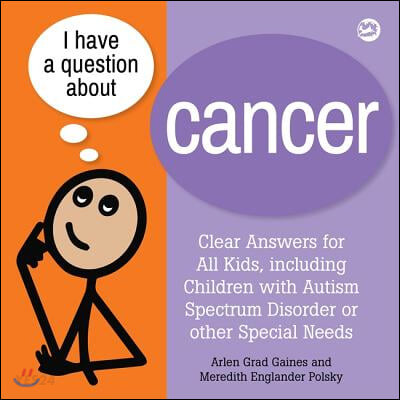 I Have a Question about Cancer: Clear Answers for All Kids, Including Children with Autism Spectrum Disorder or Other Special Needs (Clear Answers for All Kids, Including Children With Autism Spectrum Disorder or Other Special Needs)