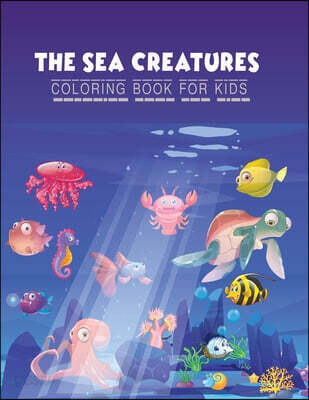 The Sea Creatures Coloring Book for Kids (Activity Book for Kids Ages 2-4 and 4-8, Boys or Girls, with 25 High Quality Illustrations of Fantastic Sea Creatures.)