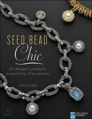 Seed Bead Chic: 25 Elegant Projects Inspired by Fine Jewelry (25 Elegant Projects Inspired by Fine Jewelry)
