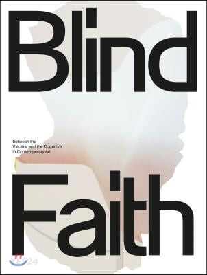 Blind Faith (Between the Visceral and the Cognitive in Contemporary Art)