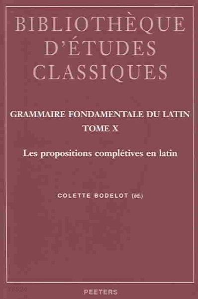 Grammaire Fondamentale Du Latin. Tome X: Les Propositions Completives En Latin (French)