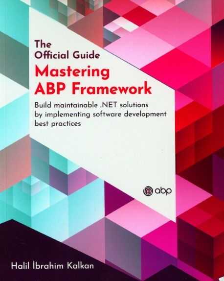 Mastering ABP Framework: Build maintainable .NET solutions by implementing software development best practices (Build maintainable .NET solutions by implementing software development best practices)