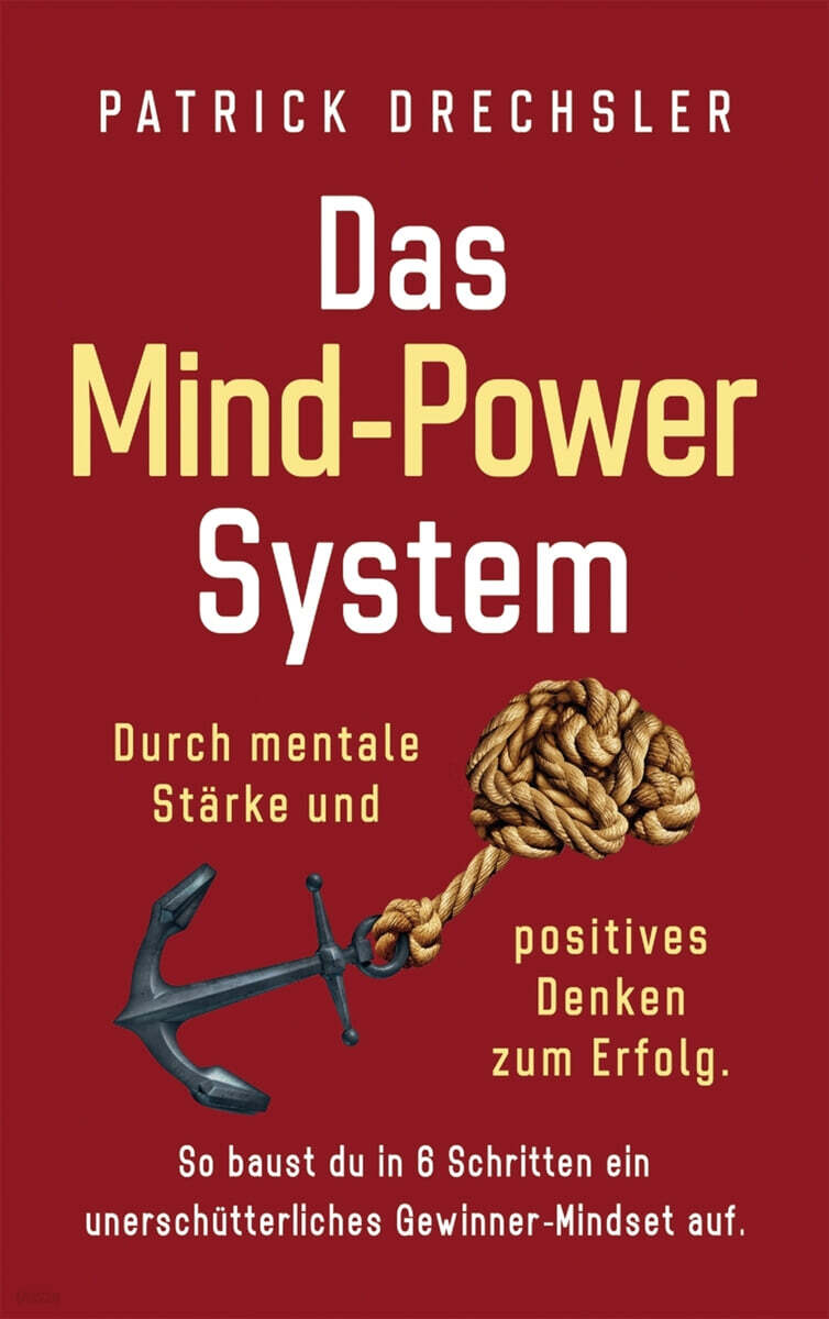 Das Mind-Power-System (Durch mentale Starke und positives Denken zum Erfolg. So baust du in 6 Schritten ein unerschutterliches Gewinner-Mindset auf)