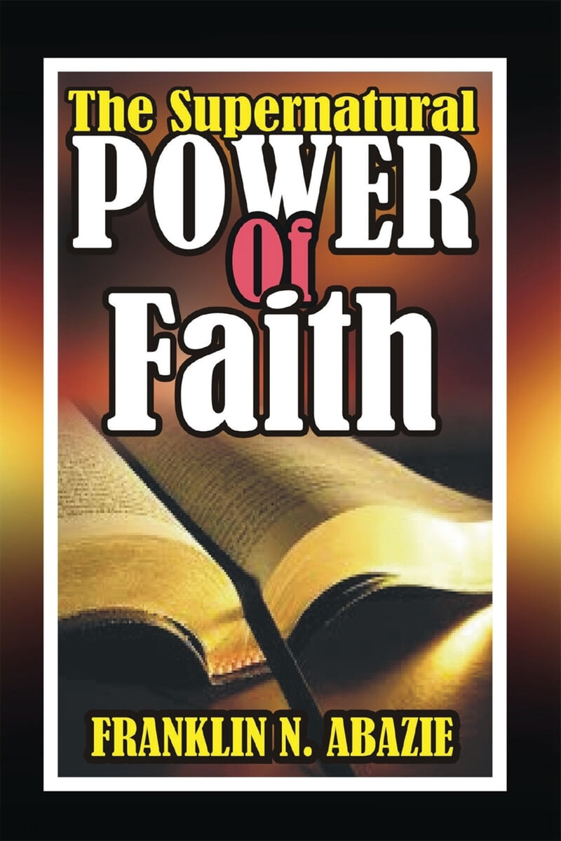 THE SUPERNATURAL POWER OF FAITH (FAITH)