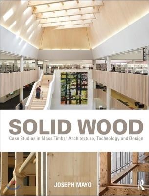 Solid Wood (Case Studies in Mass Timber Architecture, Technology and Design)