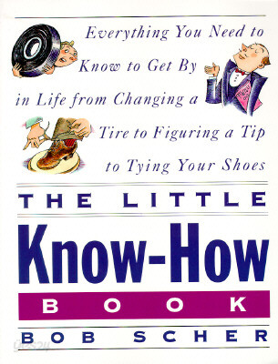 The Little Know-How Book: Everything You Need to Know to Get by in Life from Changing a Tire to Figuring a Tip to Tying Your Shoes