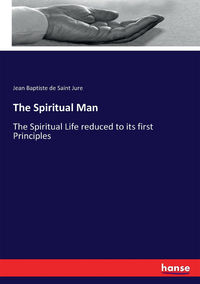 The Spiritual Man (The Spiritual Life reduced to its first Principles)