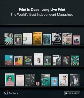 Print is Dead. Long Live Print: The World's Best Independent Magazines