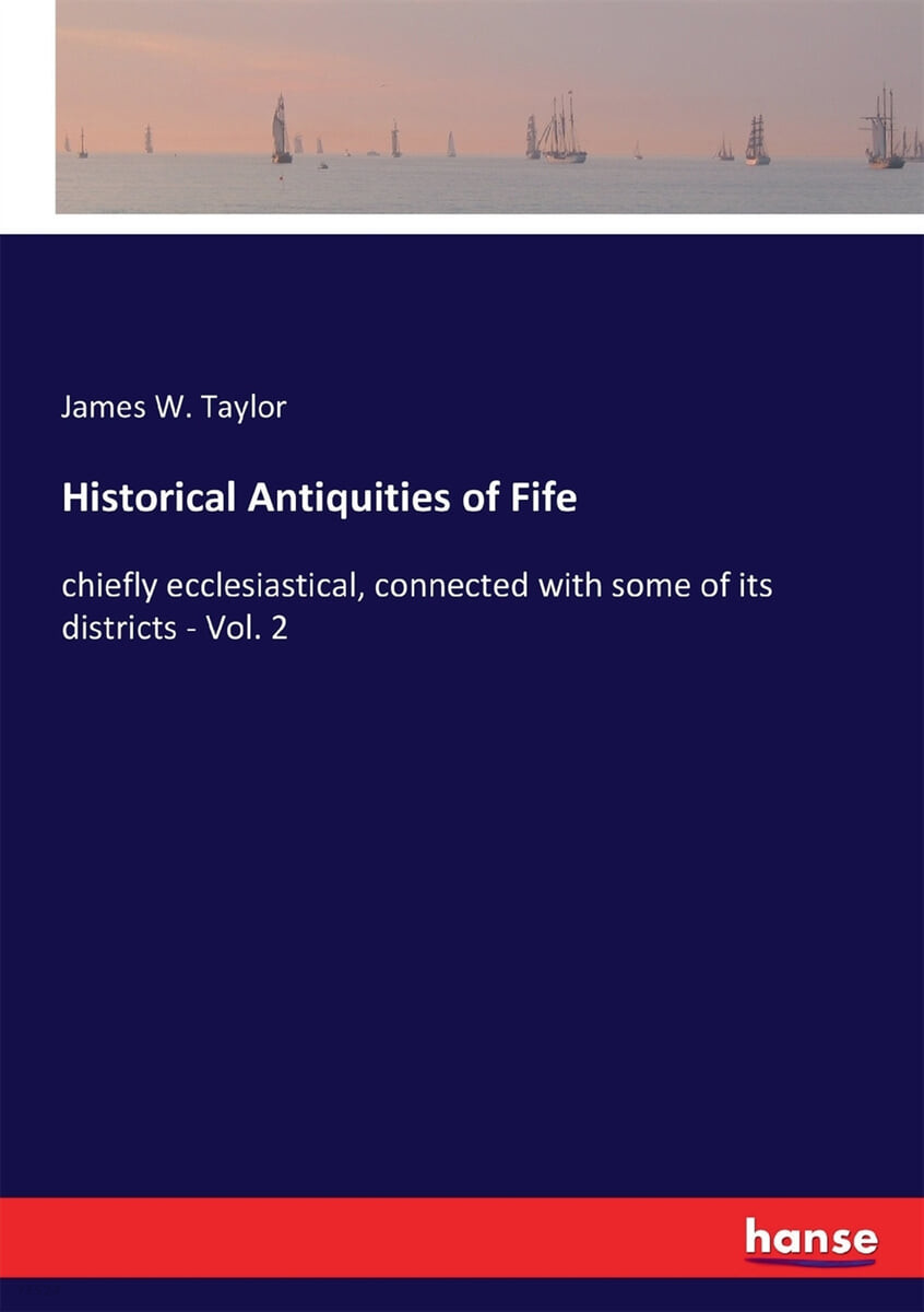 Historical Antiquities of Fife: chiefly ecclesiastical, connected with some of its districts - Vol. 2