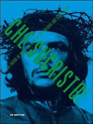 Chesuchristo : die Fusion von Che Guevara und Jesus Christus in Bild und Text / edited by ...