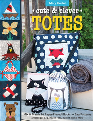 Cute & Clever Totes - Print-On-Demand Edition: Mix & Match 16 Paper-Pieced Blocks, 6 Bag Patterns - Messenger Bag, Beach Tote, Bucket Bag & More (Mix & Match 16 Paper-pieced Blocks, 6 Bag Patterns - Messenger Bag, Beach Tote, Bucket Bag & More)