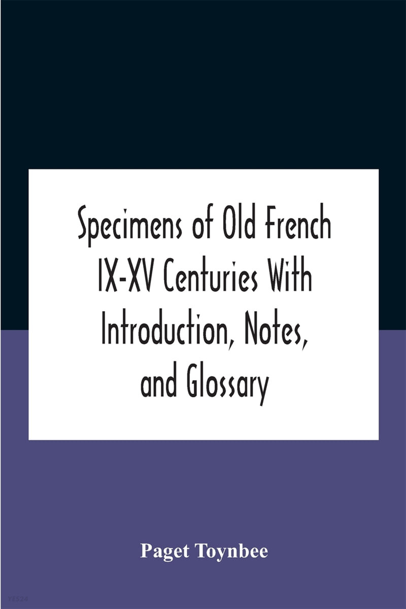 Specimens Of Old French Ix-Xv Centuries With Introduction, Notes, And Glossary