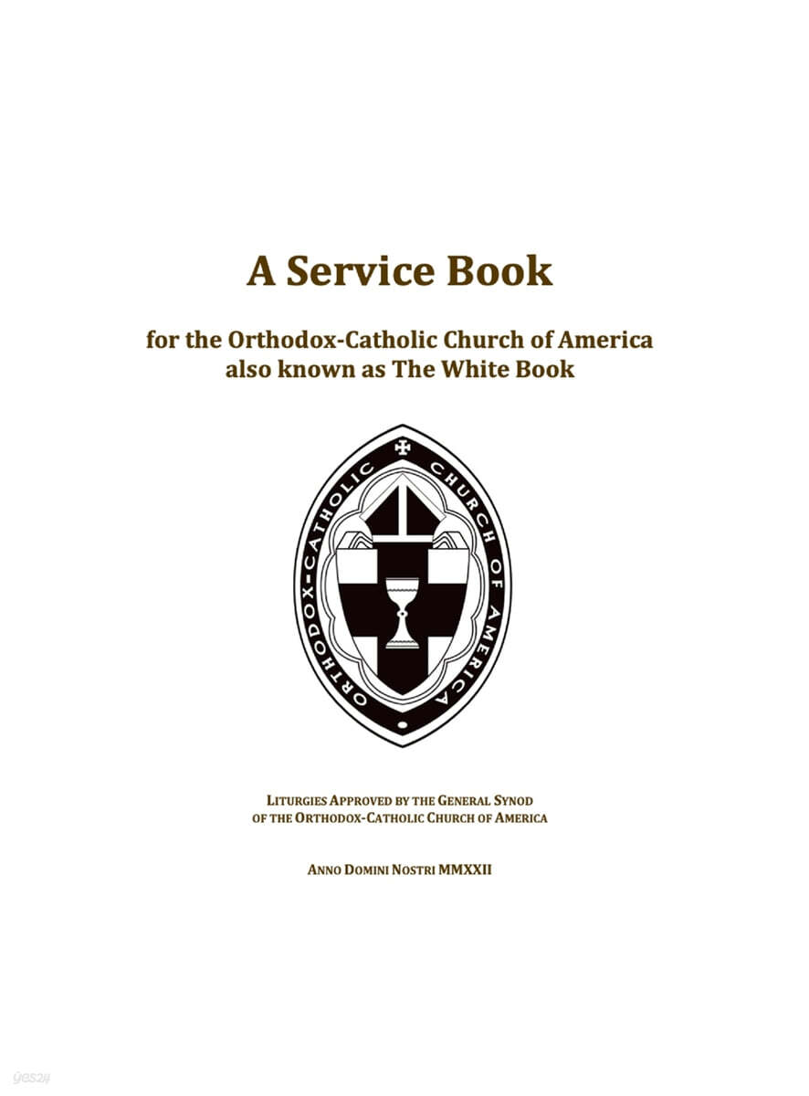 A Service Book for the Orthodox-Catholic Church of America also Known as The White Book (Liturgies Approved by the General Synod of the Orthodox-Catholic Church of America)