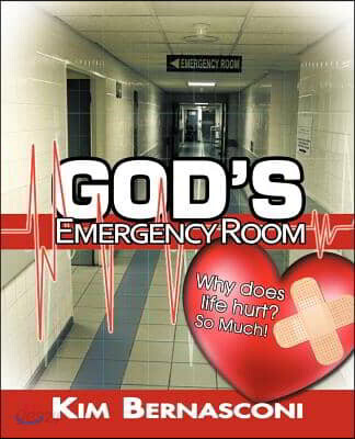 God’s Emergency Room (Why Does Life Hurt? So Much!)