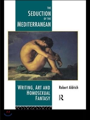 The Seduction of the Mediterranean (Writing, Art and Homosexual Fantasy)