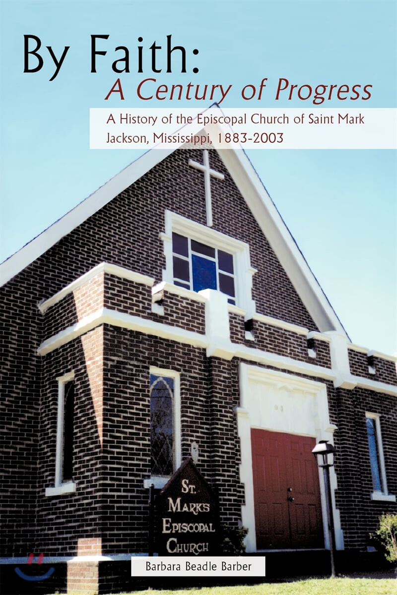By Faith (A Century of Progress: A History of the Episcopal Church of Saint Mark, Jackson, Mississippi 1883-2003)