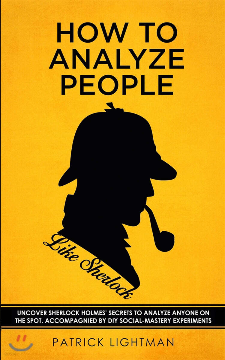 How to Analyze People like Sherlock: Uncover Sherlock Holmes’ Secrets to Analyze Anyone on the Spot. Accompanied by DIY social-mastery experiments.