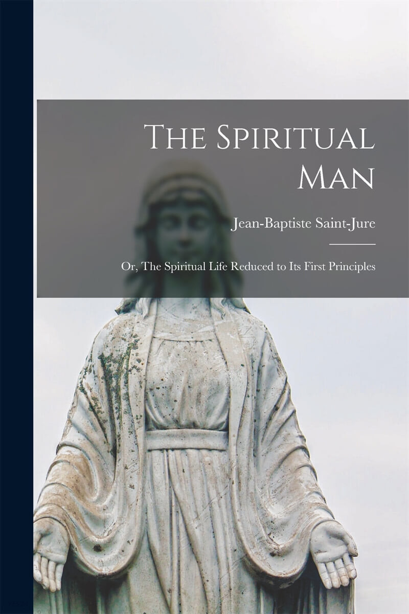 The Spiritual Man: or, The Spiritual Life Reduced to Its First Principles