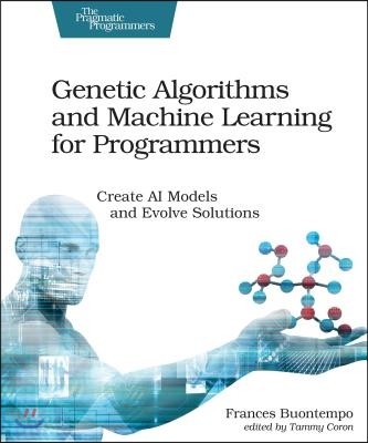 Genetic Algorithms and Machine Learning for Programmers: Create AI Models and Evolve Solutions (Create Ai Models and Evolve Solutions)