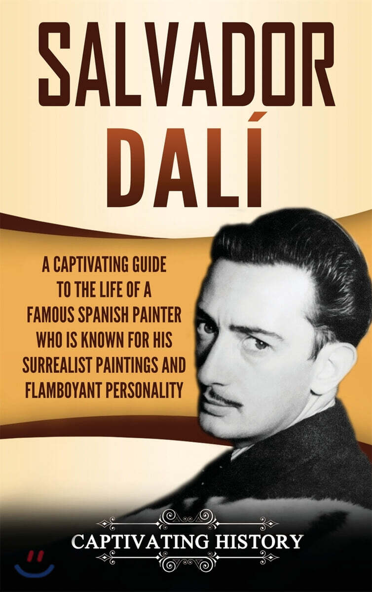 Salvador Dali (A Captivating Guide to the Life of a Famous Spanish Painter Who Is Known for His Surrealist Paintings and Flamboyant Personality)