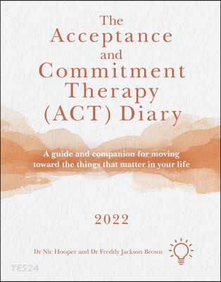 The Acceptance and Commitment Therapy (Act) Diary 2022: A Guide and Companion for Moving Toward the Things That Matter in Your Life