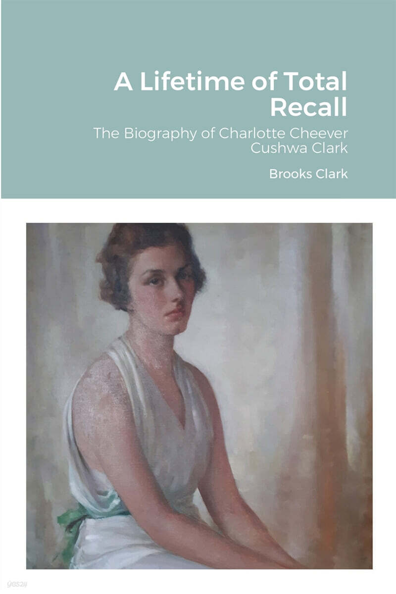 A Lifetime of Total Recall: The Biography of Charlotte Cheever Cushwa Clark