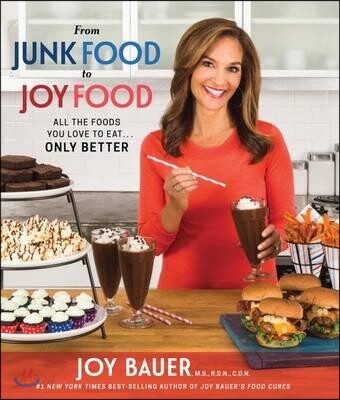 From Junk Food to Joy Food (All the Foods You Love to Eat... Only Better)