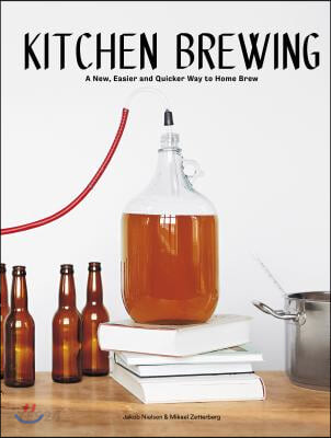 Kitchen Brewing: A New, Easier and Quicker Way to Home Brew (A New, Easier and Quicker Way to Home Brew)