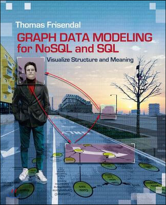 Graph Data Modeling for NoSQL and SQL: Visualize Structure and Meaning (Visualize Structure and Meaning)