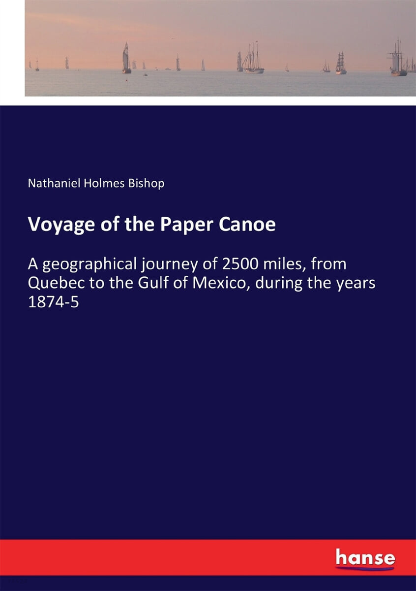 Voyage of the Paper Canoe (A geographical journey of 2500 miles, from Quebec to the Gulf of Mexico, during the years 1874-5)