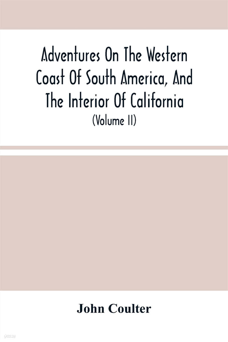 Adventures On The Western Coast Of South America, And The Interior Of California (Including A Narrative Of Incidents At The Kingsmill Islands, New Ireland, New Britain, New Guinea, And Other Islands In The Pacific Ocean (Volume Ii))