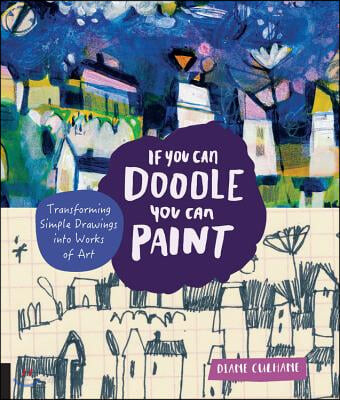 If You Can Doodle, You Can Paint: Transforming Simple Drawings Into Works of Art (Tranforming Your Marks into Works of Art)