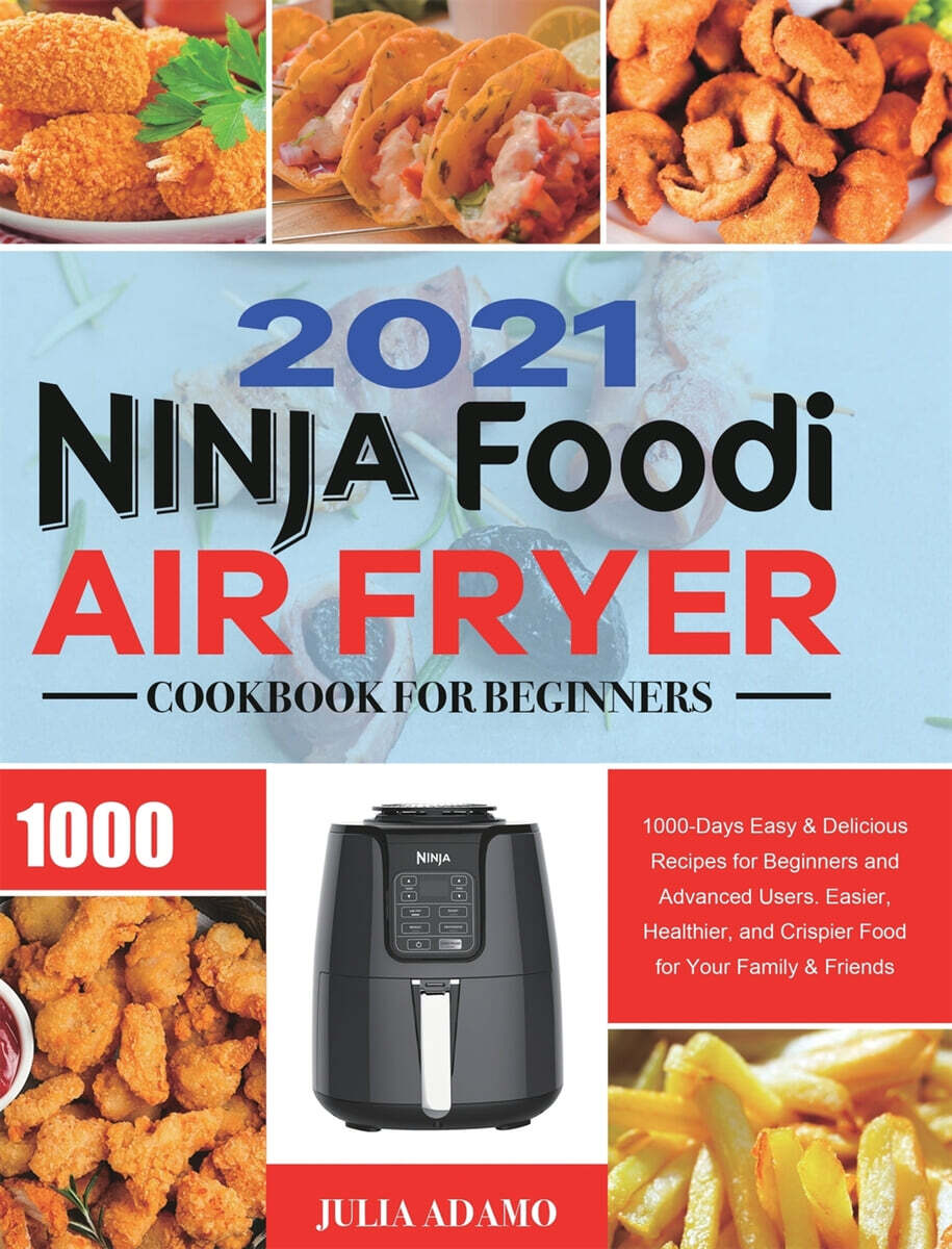 Ninja Air Fryer Cookbook for Beginners 2021: 1000-Days Easy & Delicious Recipes for Beginners and Advanced Users. Easier, Healthier, and Crispier Food